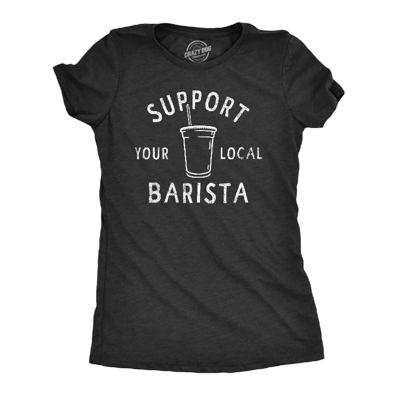 Funny Slogan T-shirt-Support Your Local Barista Women's T Shirt