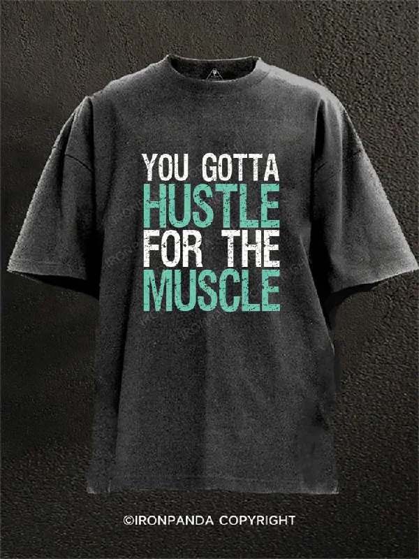 Soft T-shirt Fabric-YOU GOTTA HUSTLE FOR THE MUSCLE Washed Gym Shirt