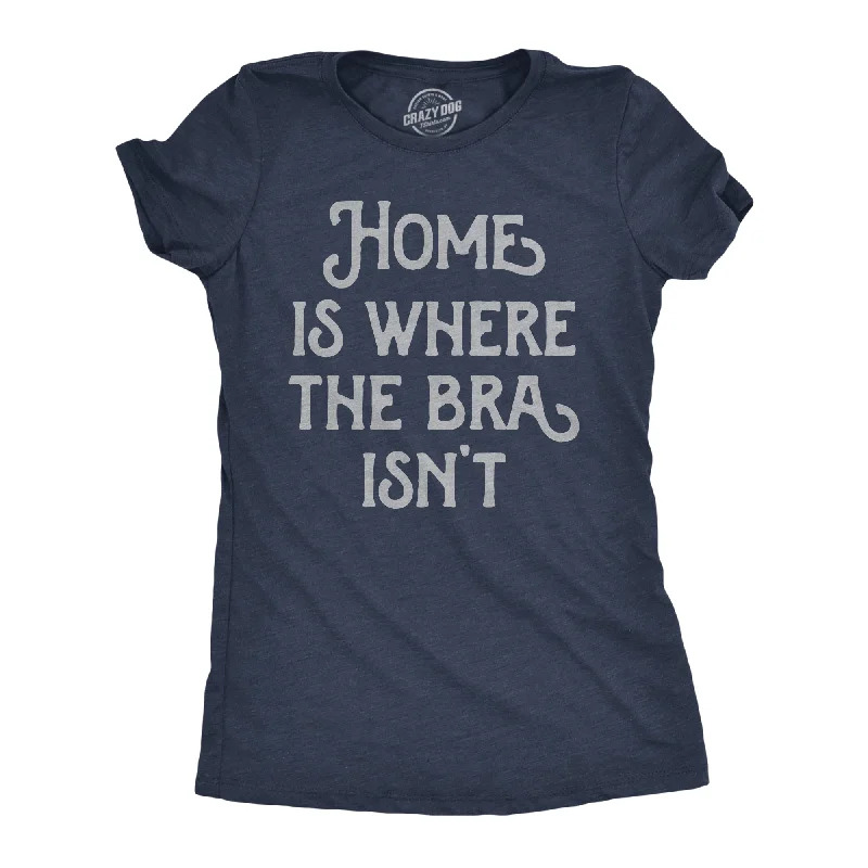 Inspirational Quote T-shirt-Home Is Where The Bra Isnt Women's T Shirt