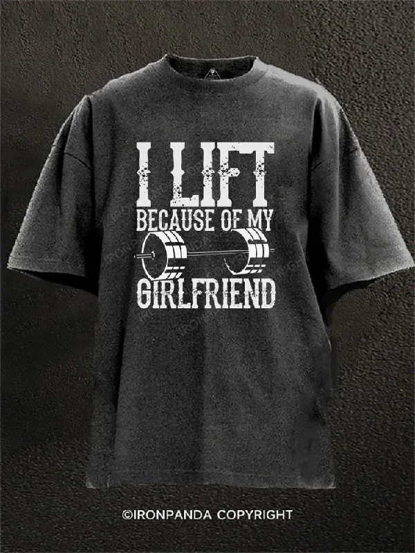 Soft T-shirt Fabric-I Lift Because Of My Girlfriend Washed Gym Shirt