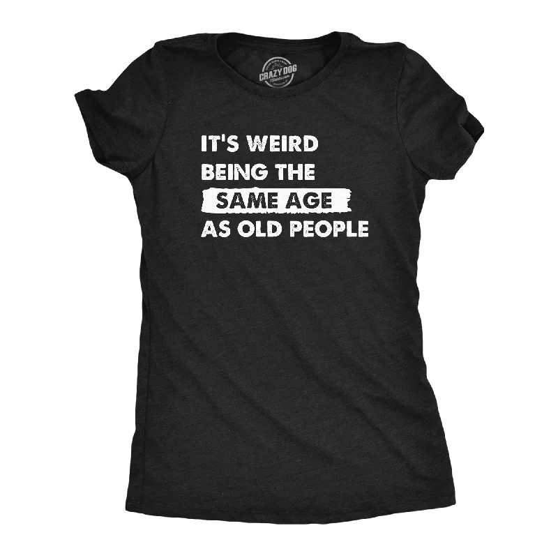 Plain T-shirt With Logo-Its Weird Being The Same Age As Old People Women's T Shirt