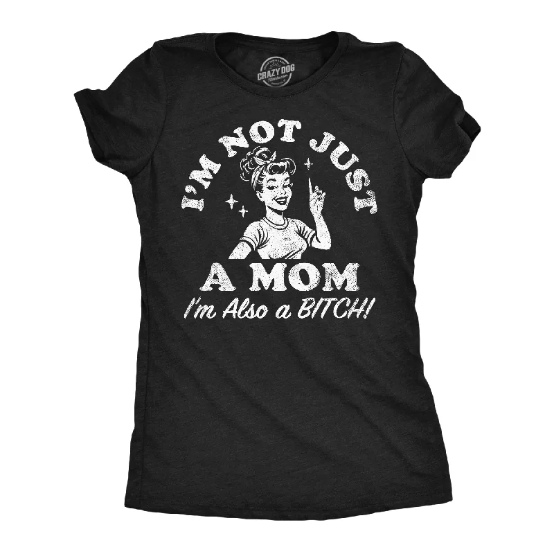 Funny Birthday T-shirt-Im Not Just A Mom Im Also A Bitch Women's T Shirt