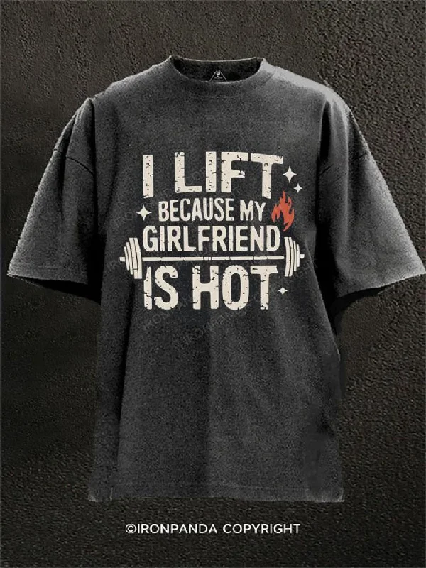 Funny Slogan T-shirt-I Lift Because My Girlfriend Is Hot Washed Gym Shirt