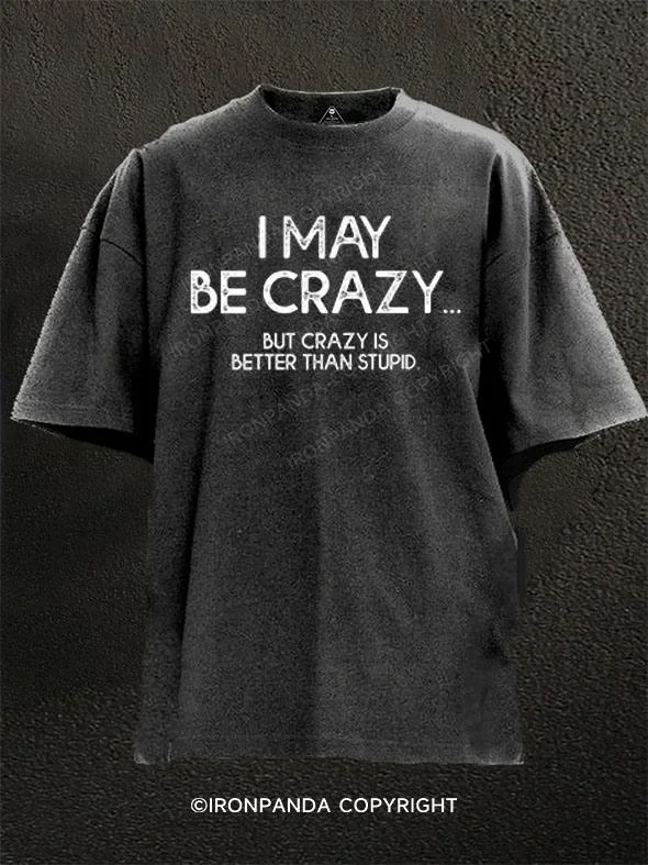 High-quality Cotton T-shirt-I May Be Crazy But Crazy Is Better Than Stupid Washed Gym Shirt