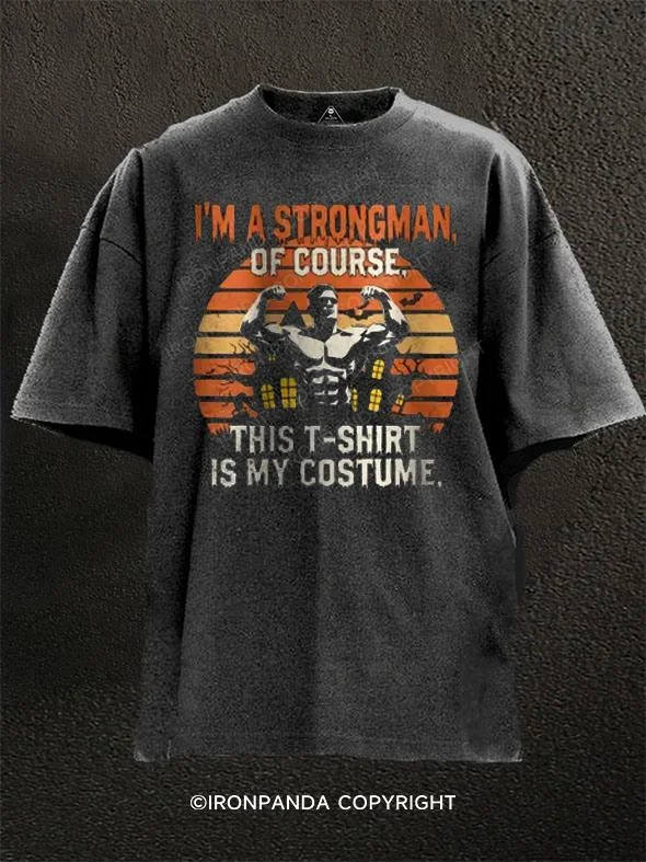 Funny Slogan T-shirt-i'm a strongman of course ,this t-shirt is my costume Washed Gym Shirt