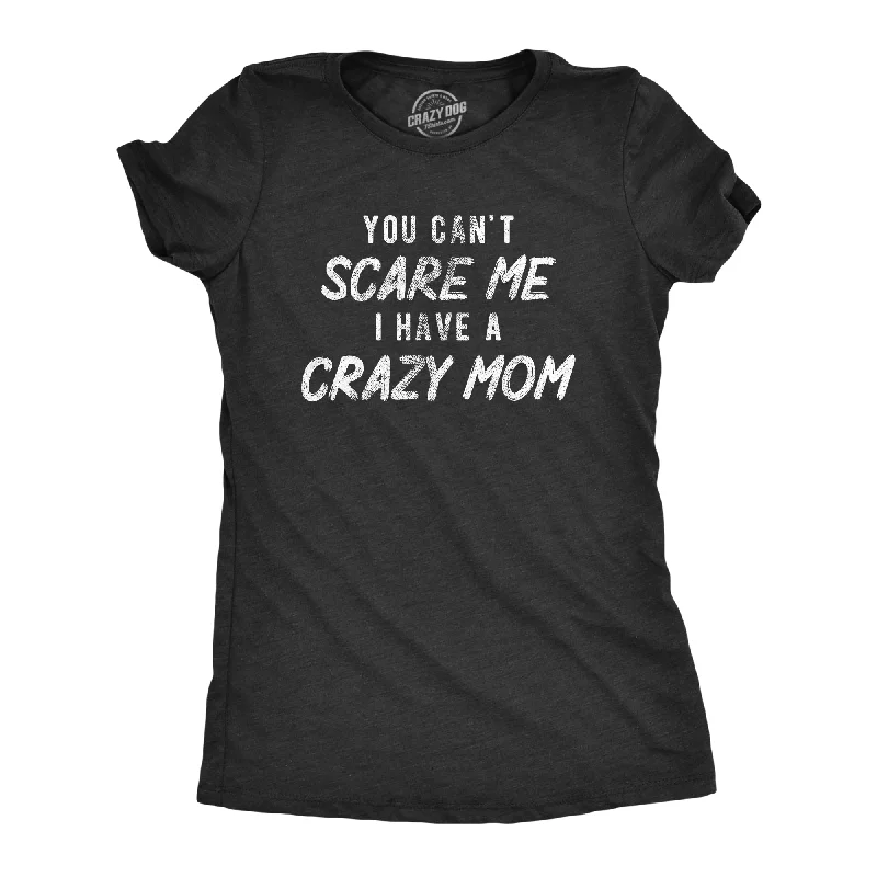 Personalized Printed T-shirt-You Cant Scare Me I Have A Crazy Mom Women's T Shirt