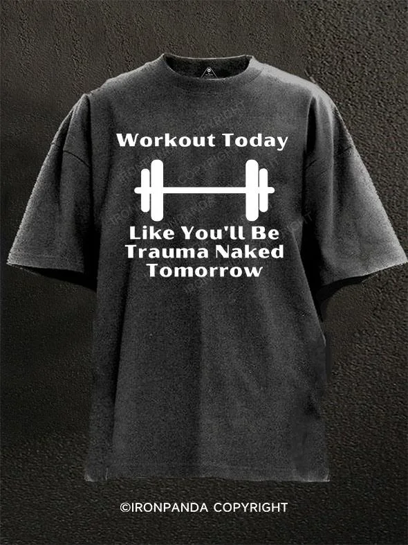 Designer T-shirt-Workout Today Like You'll Be Trauma Naked Tomorrow Washed Gym Shirt