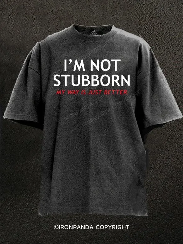 Graphic Tee For Casual Wear-I'm Not Stubborn, My Way Is Just Better Washed Gym Shirt