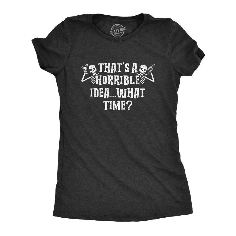 Trendy T-shirt Designs-That's A Horrible Idea What Time Skeletons Women's T Shirt