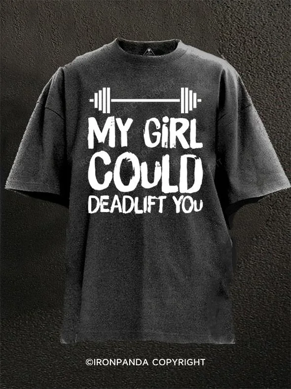 T-shirt For Festival Outfits-My Girl Could Deadlift You Washed Gym Shirt