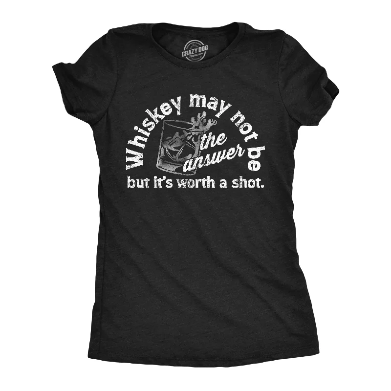 Simple Logo T-shirt-Whiskey May Not Be The Answer But Its Worth A Shot Women's T Shirt