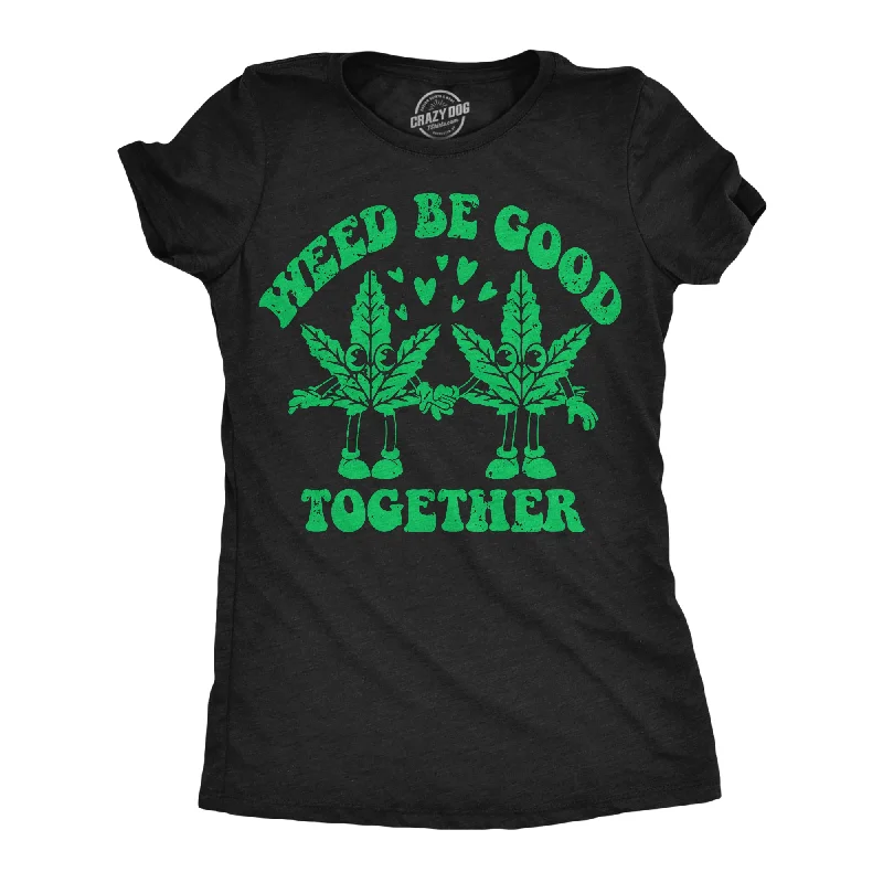 T-shirt For Festival Outfits-Weed Be Good Together Women's T Shirt