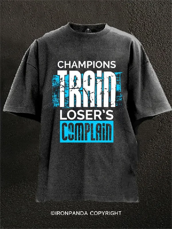 Funny Slogan T-shirt-CHAMPIONS TRAIN LOSERS COMPLAIN Washed Gym Shirt