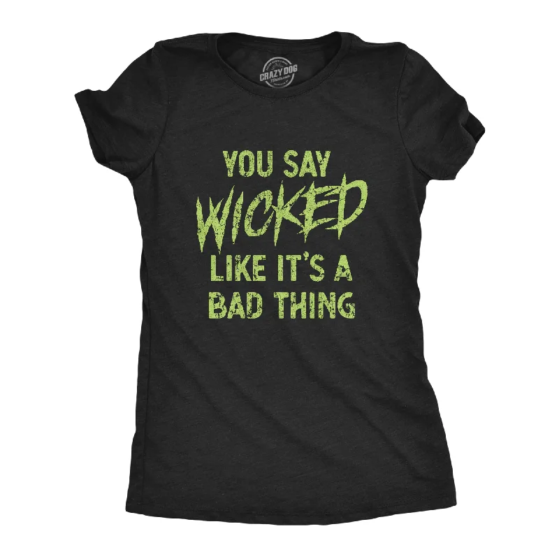 Graphic T-shirt With Cool Designs-You Say Wicked Like It's A Bad Thing Women's T Shirt