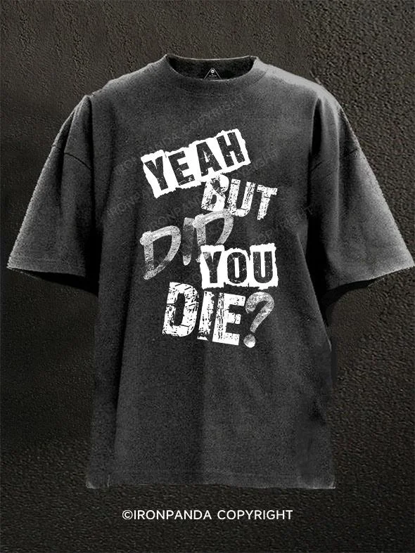 Minimalist Design T-shirt-yeah but did you die Washed Gym Shirt